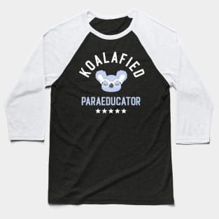 Koalafied Paraeducator - Funny Gift Idea for Paraeducators Baseball T-Shirt